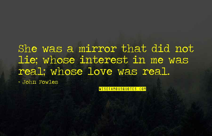 She Was Real Quotes By John Fowles: She was a mirror that did not lie; She Was Real Quotes By John Fowles: She was a mirror that did not lie;