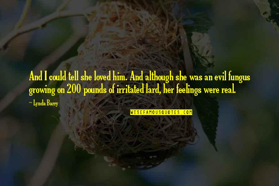 She Was Real Quotes By Lynda Barry: And I could tell she loved him. And She Was Real Quotes By Lynda Barry: And I could tell she loved him. And