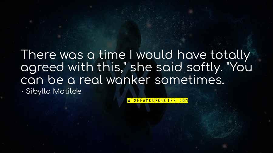 She Was Real Quotes By Sibylla Matilde: There was a time I would have totally She Was Real Quotes By Sibylla Matilde: There was a time I would have totally
