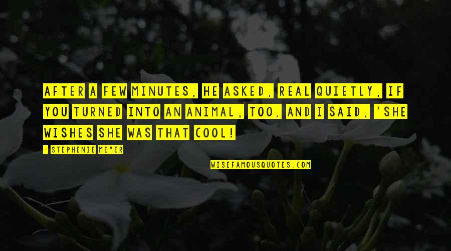 She Was Real Quotes By Stephenie Meyer: After a few minutes, he asked, real quietly, She Was Real Quotes By Stephenie Meyer: After a few minutes, he asked, real quietly,