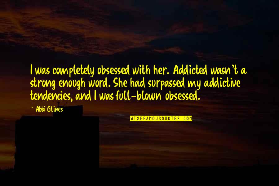 She Was Strong Quotes By Abbi Glines: I was completely obsessed with her. Addicted wasn't