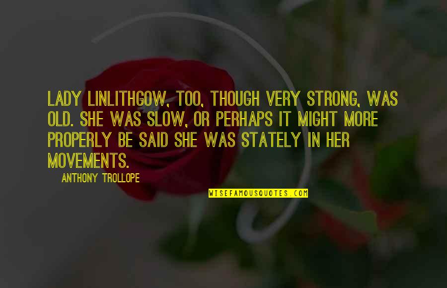 She Was Strong Quotes By Anthony Trollope: Lady Linlithgow, too, though very strong, was old. She Was Strong Quotes By Anthony Trollope: Lady Linlithgow, too, though very strong, was old.
