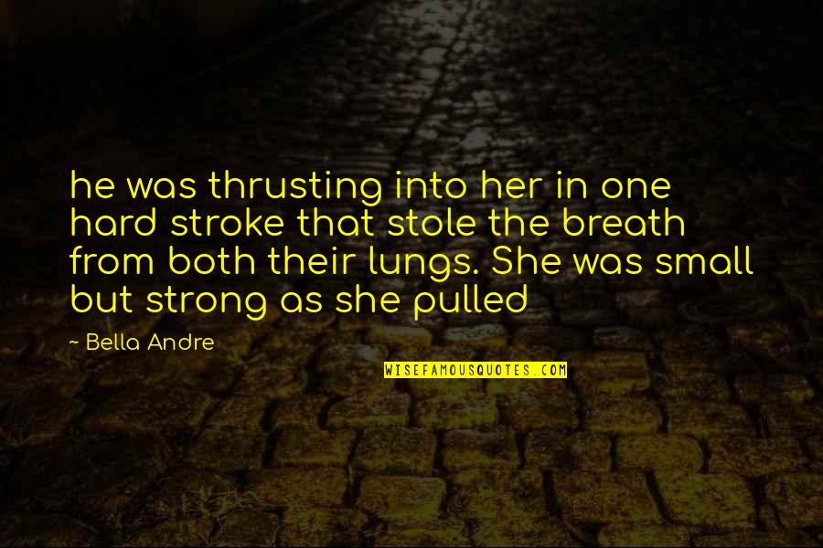 She Was Strong Quotes By Bella Andre: he was thrusting into her in one hard She Was Strong Quotes By Bella Andre: he was thrusting into her in one hard