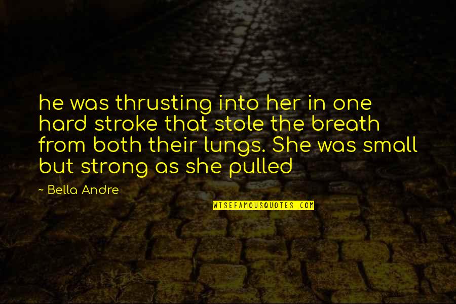 She Was Strong Quotes By Bella Andre: he was thrusting into her in one hard