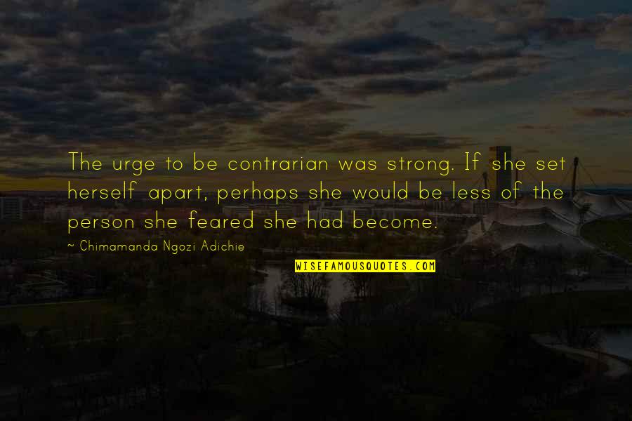 She Was Strong Quotes By Chimamanda Ngozi Adichie: The urge to be contrarian was strong. If