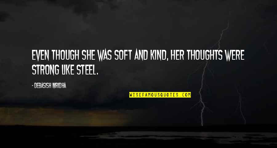 She Was Strong Quotes By Debasish Mridha: Even though she was soft and kind, her She Was Strong Quotes By Debasish Mridha: Even though she was soft and kind, her