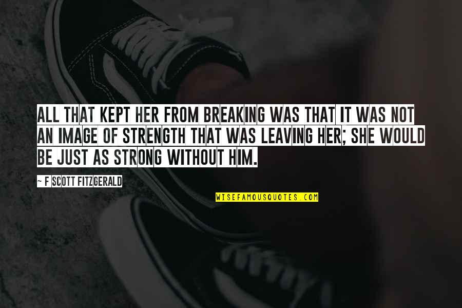 She Was Strong Quotes By F Scott Fitzgerald: All that kept her from breaking was that She Was Strong Quotes By F Scott Fitzgerald: All that kept her from breaking was that