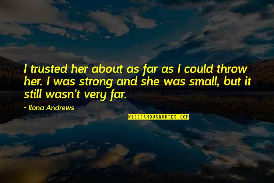 She Was Strong Quotes By Ilona Andrews: I trusted her about as far as I She Was Strong Quotes By Ilona Andrews: I trusted her about as far as I