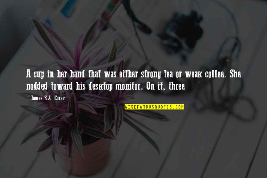 She Was Strong Quotes By James S.A. Corey: A cup in her hand that was either