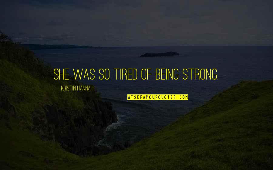 She Was Strong Quotes By Kristin Hannah: She was so tired of being strong. She Was Strong Quotes By Kristin Hannah: She was so tired of being strong.