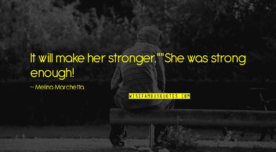 She Was Strong Quotes By Melina Marchetta: It will make her stronger.""She was strong enough! She Was Strong Quotes By Melina Marchetta: It will make her stronger.""She was strong enough!