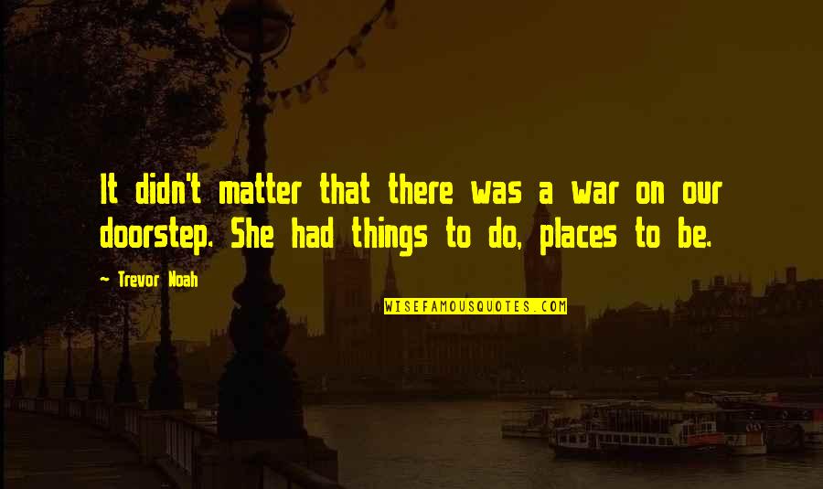 She Was Strong Quotes By Trevor Noah: It didn't matter that there was a war