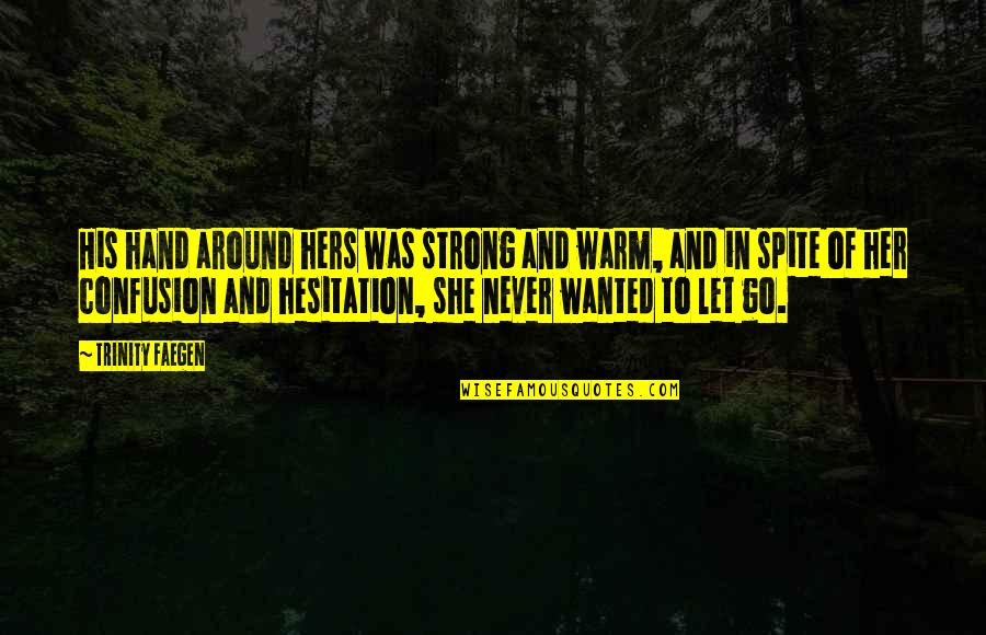She Was Strong Quotes By Trinity Faegen: His hand around hers was strong and warm, She Was Strong Quotes By Trinity Faegen: His hand around hers was strong and warm,