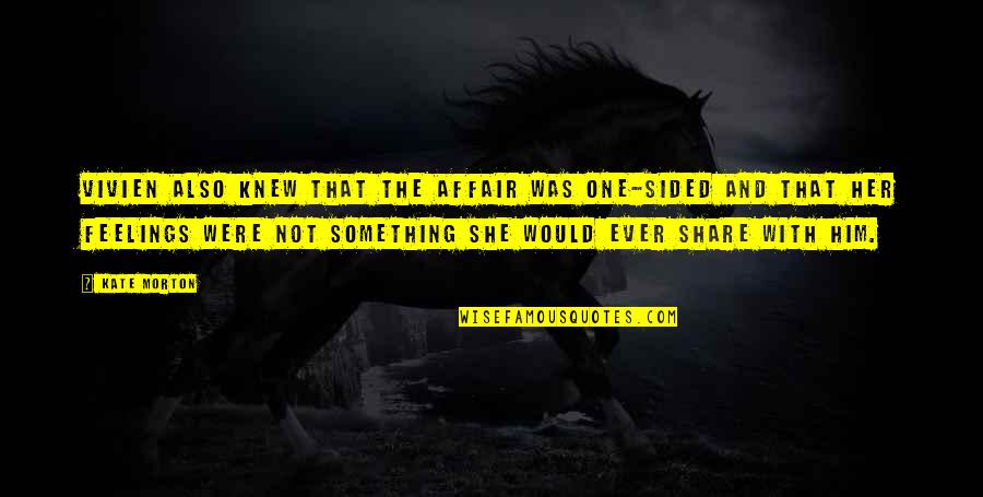 She Was The One Quotes By Kate Morton: Vivien also knew that the affair was one-sided She Was The One Quotes By Kate Morton: Vivien also knew that the affair was one-sided