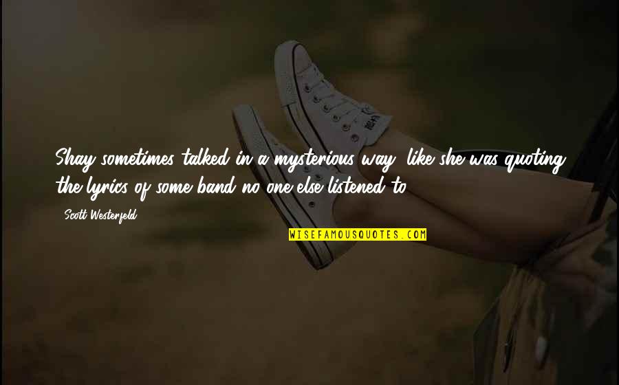 She Was The One Quotes By Scott Westerfeld: Shay sometimes talked in a mysterious way, like She Was The One Quotes By Scott Westerfeld: Shay sometimes talked in a mysterious way, like
