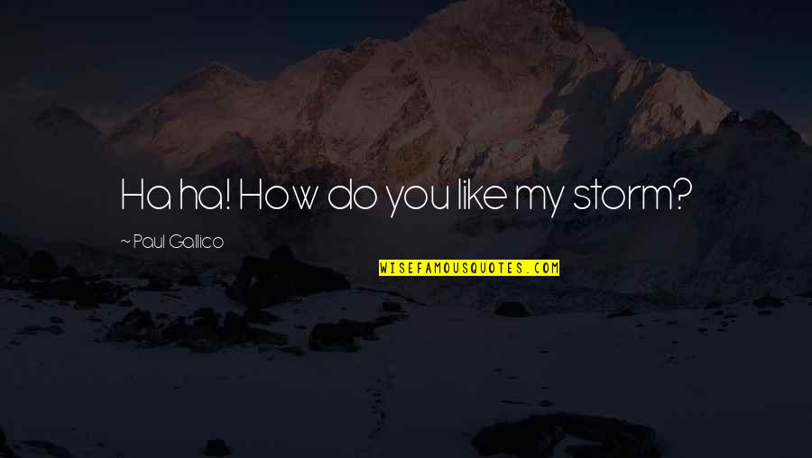 She Was The Storm Quotes By Paul Gallico: Ha ha! How do you like my storm? She Was The Storm Quotes By Paul Gallico: Ha ha! How do you like my storm?