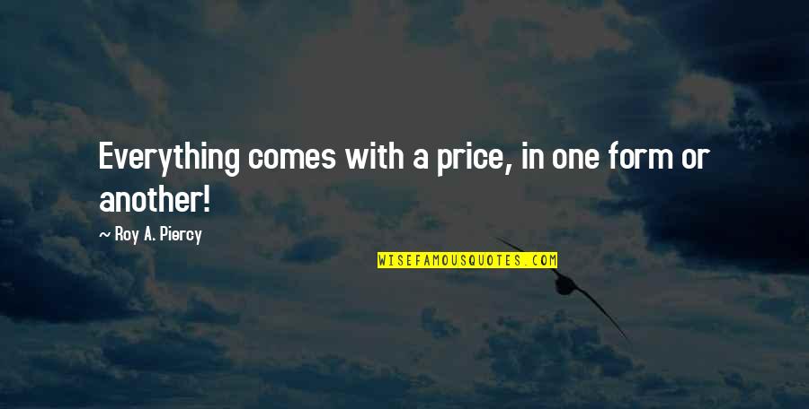 She Was There When No One Else Was Quotes By Roy A. Piercy: Everything comes with a price, in one form She Was There When No One Else Was Quotes By Roy A. Piercy: Everything comes with a price, in one form