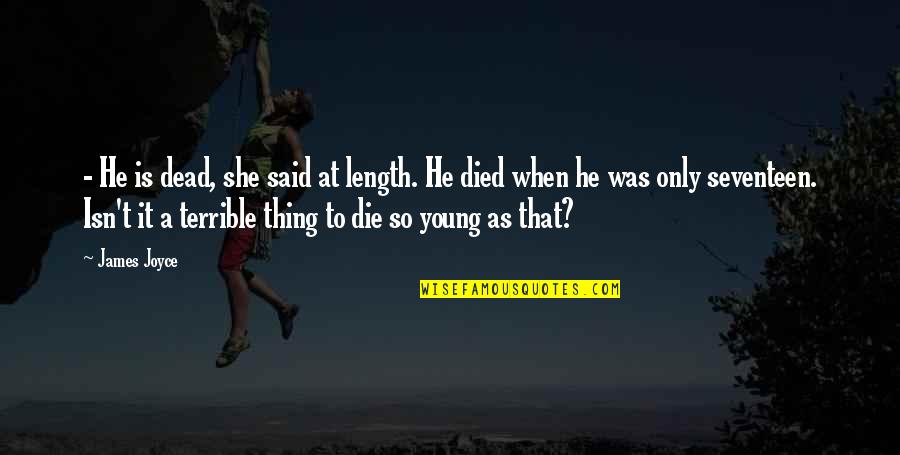 She Was Too Young To Die Quotes By James Joyce: - He is dead, she said at length.