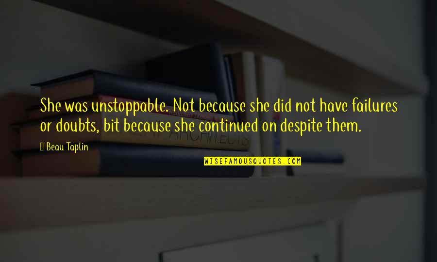 She Was Unstoppable Quotes By Beau Taplin: She was unstoppable. Not because she did not