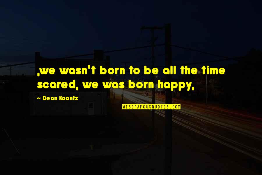 She Wasnt Good Enough Quotes By Dean Koontz: ,we wasn't born to be all the time