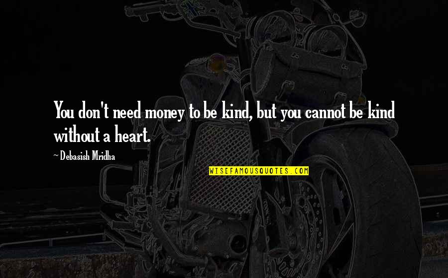 She Wasnt Good Enough Quotes By Debasish Mridha: You don't need money to be kind, but
