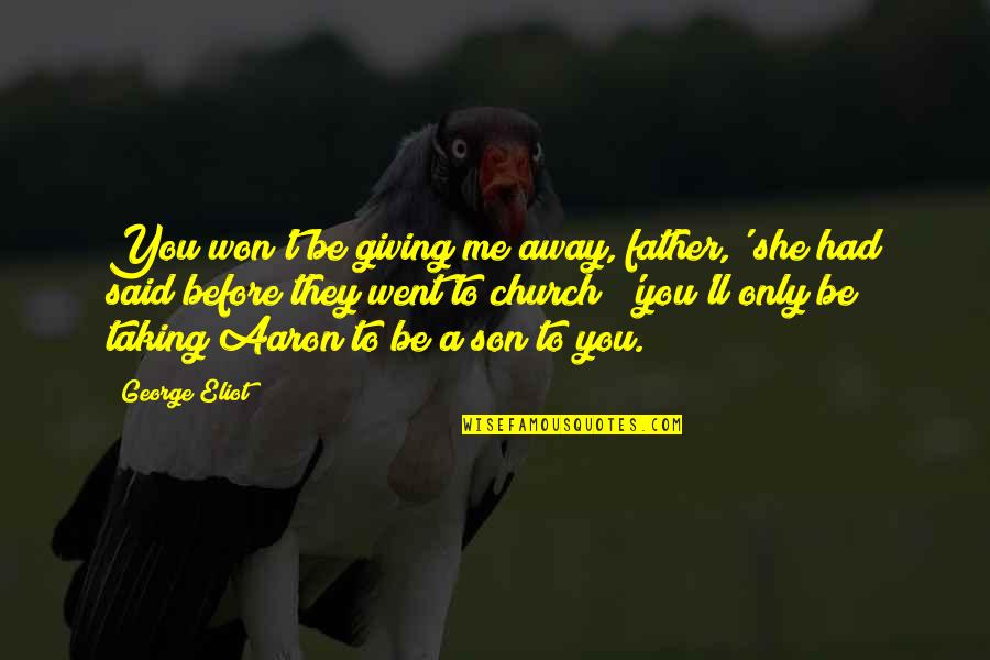 She Went Away Quotes By George Eliot: You won't be giving me away, father,' she