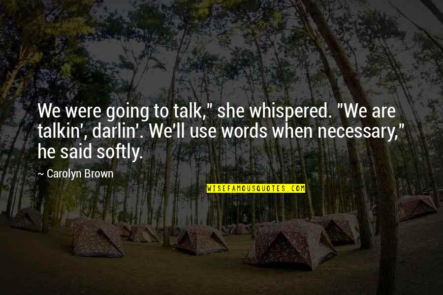 She Whispered Quotes By Carolyn Brown: We were going to talk," she whispered. "We