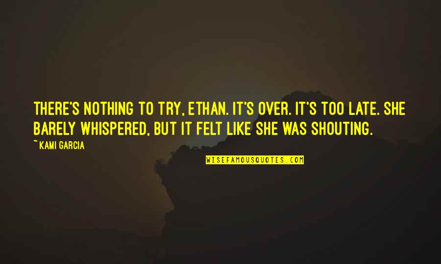 She Whispered Quotes By Kami Garcia: There's nothing to try, Ethan. It's over. It's