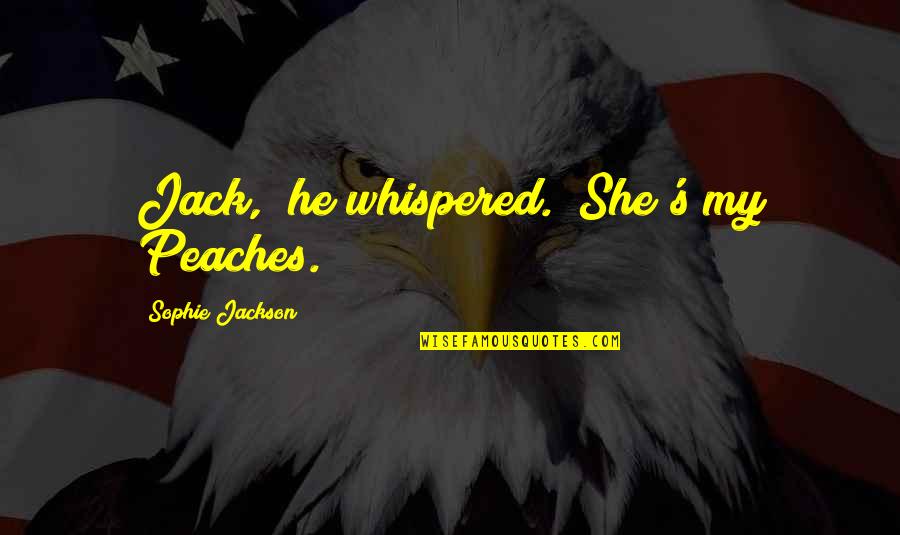 She Whispered Quotes By Sophie Jackson: Jack," he whispered. "She's my Peaches.