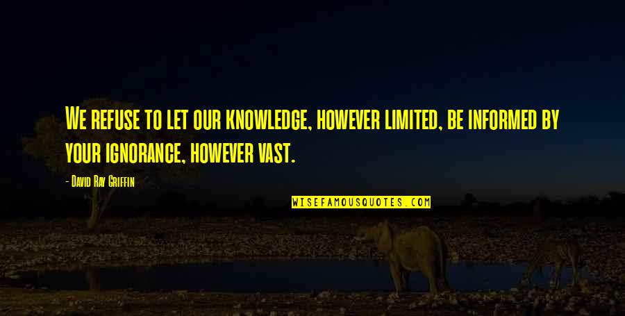 She Who Creates Herself Quotes By David Ray Griffin: We refuse to let our knowledge, however limited,