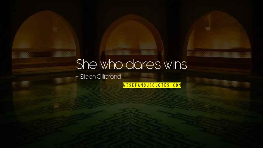 She Who Dares Wins Quotes By Eileen Gillibrand: She who dares wins
