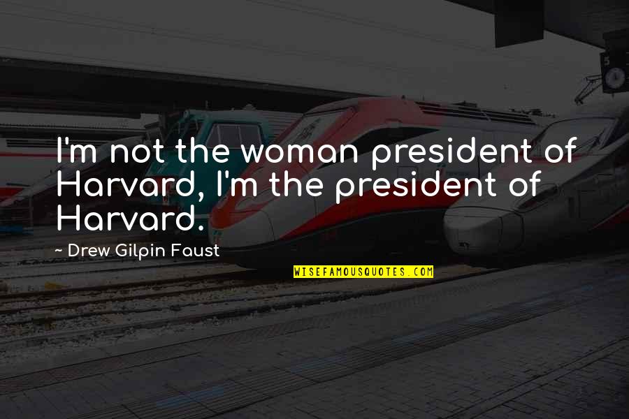 She Who Dreams Quotes By Drew Gilpin Faust: I'm not the woman president of Harvard, I'm She Who Dreams Quotes By Drew Gilpin Faust: I'm not the woman president of Harvard, I'm