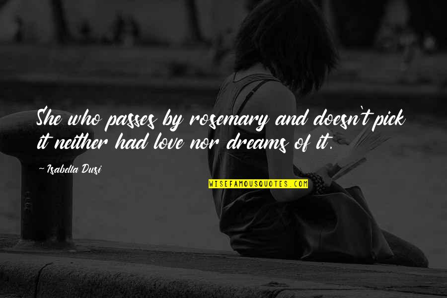 She Who Dreams Quotes By Isabella Dusi: She who passes by rosemary and doesn't pick