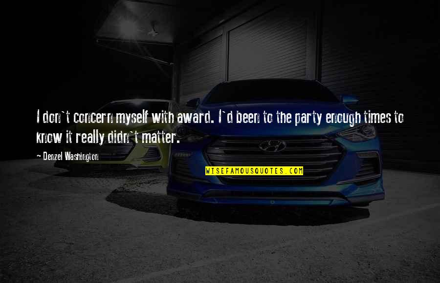 She Who Kneels Before God Quotes By Denzel Washington: I don't concern myself with award. I'd been