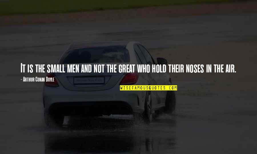 She Who Must Be Obeyed Quotes By Arthur Conan Doyle: It is the small men and not the She Who Must Be Obeyed Quotes By Arthur Conan Doyle: It is the small men and not the