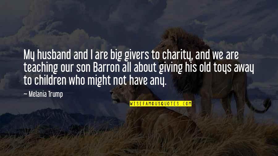 She Who Must Be Obeyed Quotes By Melania Trump: My husband and I are big givers to She Who Must Be Obeyed Quotes By Melania Trump: My husband and I are big givers to