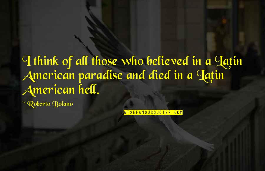 She Who Must Be Obeyed Quotes By Roberto Bolano: I think of all those who believed in She Who Must Be Obeyed Quotes By Roberto Bolano: I think of all those who believed in