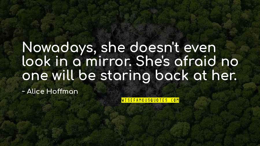 She Will Be Back Quotes By Alice Hoffman: Nowadays, she doesn't even look in a mirror. She Will Be Back Quotes By Alice Hoffman: Nowadays, she doesn't even look in a mirror.