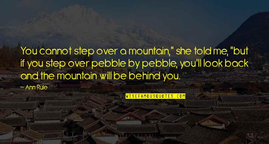 She Will Be Back Quotes By Ann Rule: You cannot step over a mountain," she told She Will Be Back Quotes By Ann Rule: You cannot step over a mountain," she told