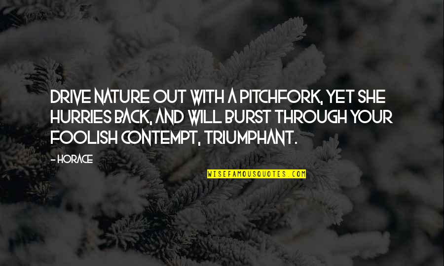 She Will Be Back Quotes By Horace: Drive Nature out with a pitchfork, yet she She Will Be Back Quotes By Horace: Drive Nature out with a pitchfork, yet she