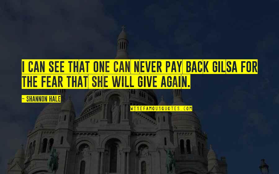 She Will Be Back Quotes By Shannon Hale: I can see that one can never pay