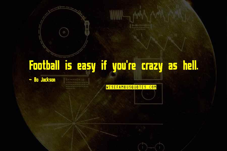 She Will Be Fine Quotes By Bo Jackson: Football is easy if you're crazy as hell.