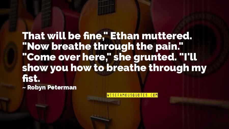 She Will Be Fine Quotes By Robyn Peterman: That will be fine," Ethan muttered. "Now breathe