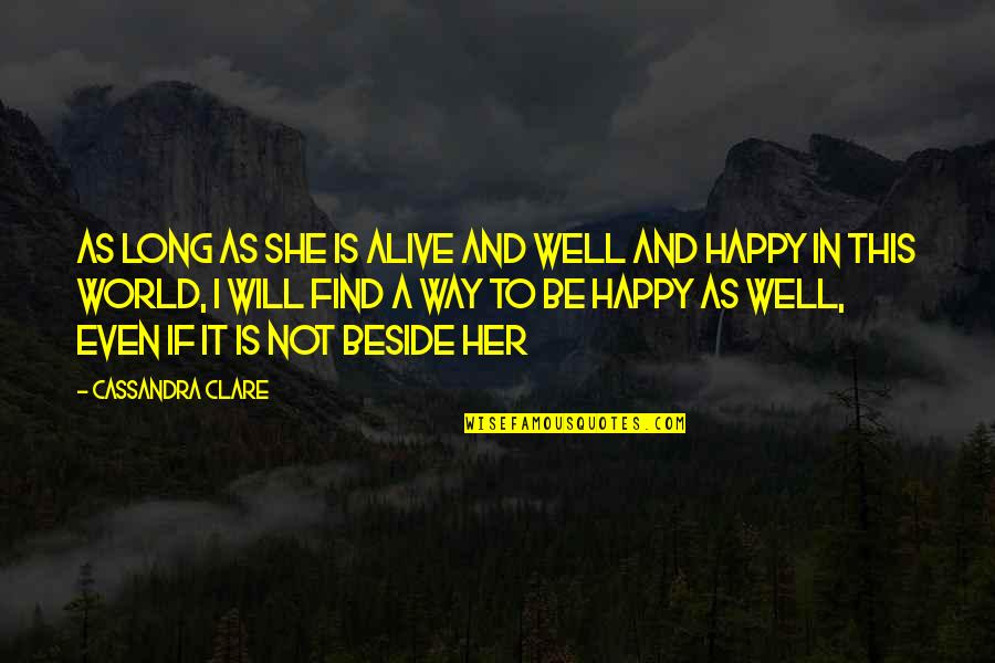 She Will Be Quotes By Cassandra Clare: As long as she is alive and well She Will Be Quotes By Cassandra Clare: As long as she is alive and well