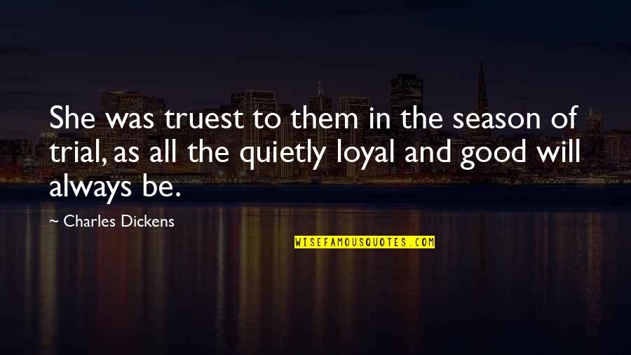 She Will Be Quotes By Charles Dickens: She was truest to them in the season