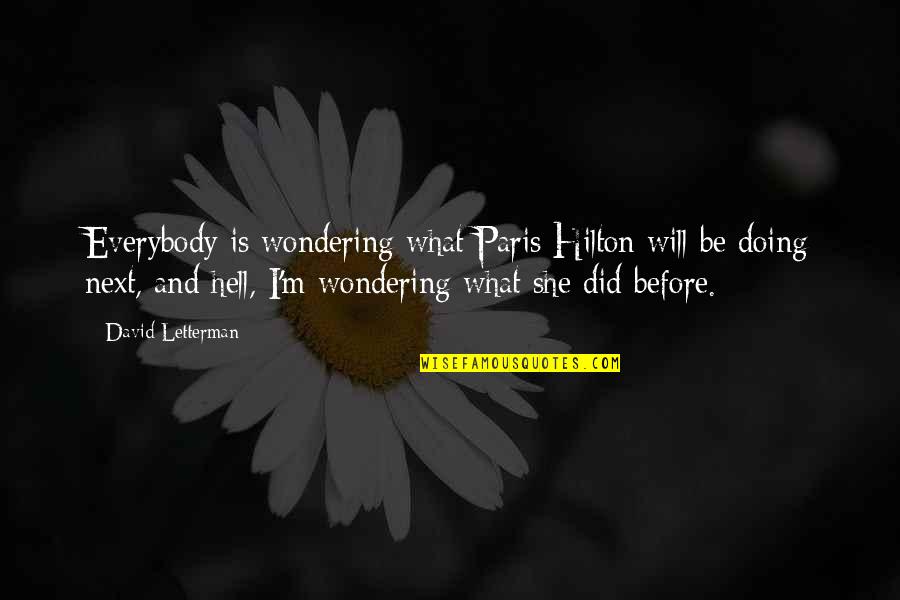 She Will Be Quotes By David Letterman: Everybody is wondering what Paris Hilton will be She Will Be Quotes By David Letterman: Everybody is wondering what Paris Hilton will be