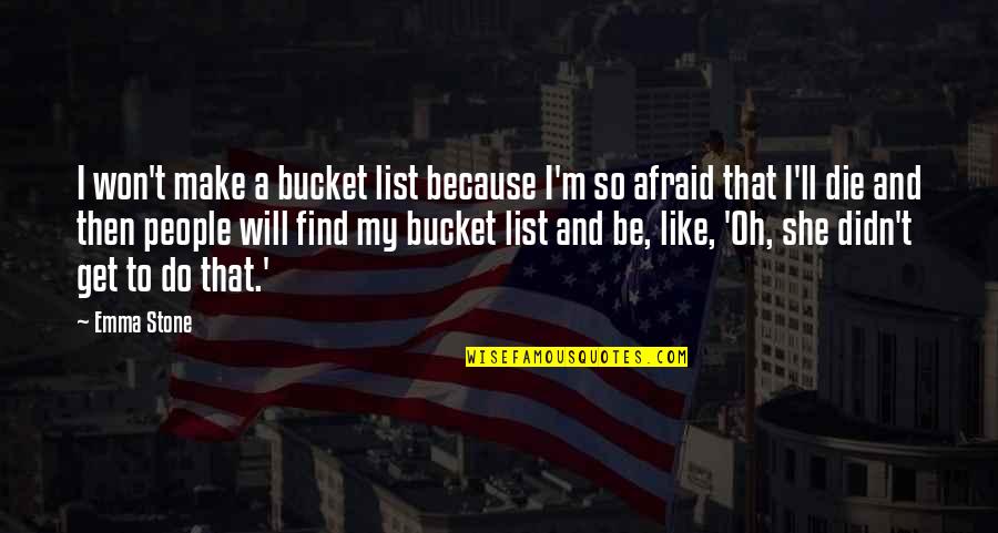 She Will Be Quotes By Emma Stone: I won't make a bucket list because I'm She Will Be Quotes By Emma Stone: I won't make a bucket list because I'm