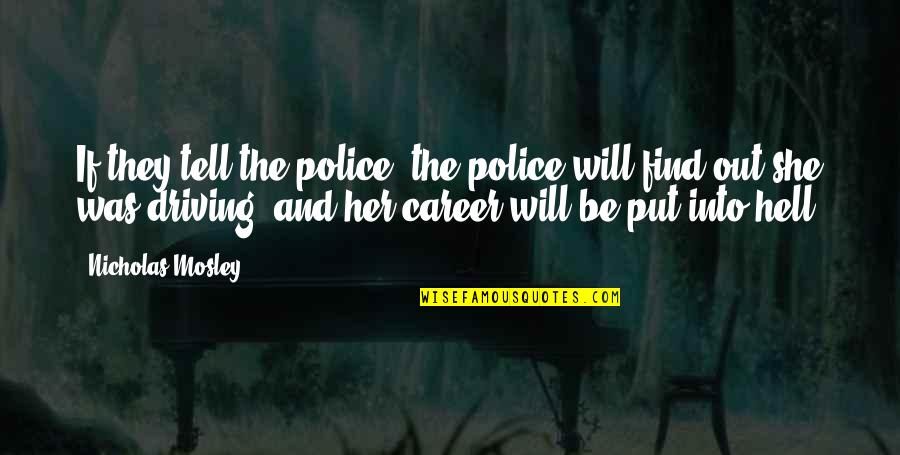 She Will Be Quotes By Nicholas Mosley: If they tell the police, the police will