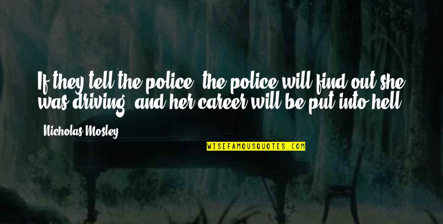 She Will Be Quotes By Nicholas Mosley: If they tell the police, the police will She Will Be Quotes By Nicholas Mosley: If they tell the police, the police will