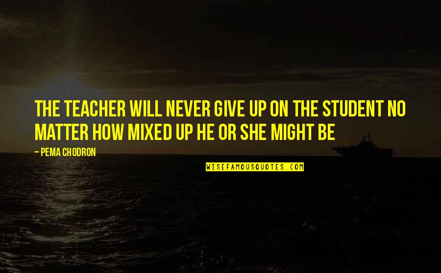She Will Be Quotes By Pema Chodron: The teacher will never give up on the